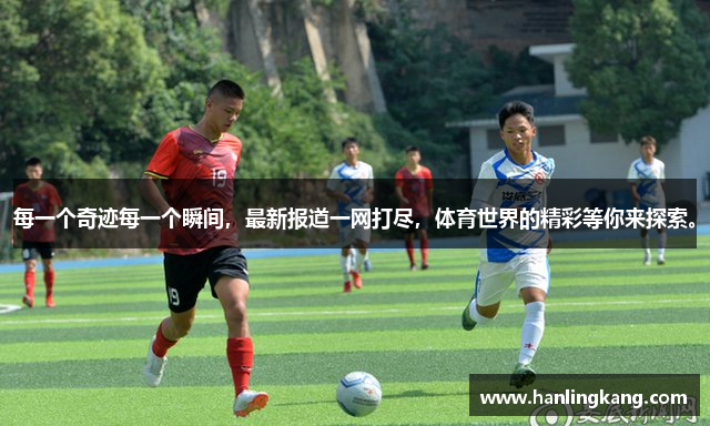 每一个奇迹每一个瞬间，最新报道一网打尽，体育世界的精彩等你来探索。